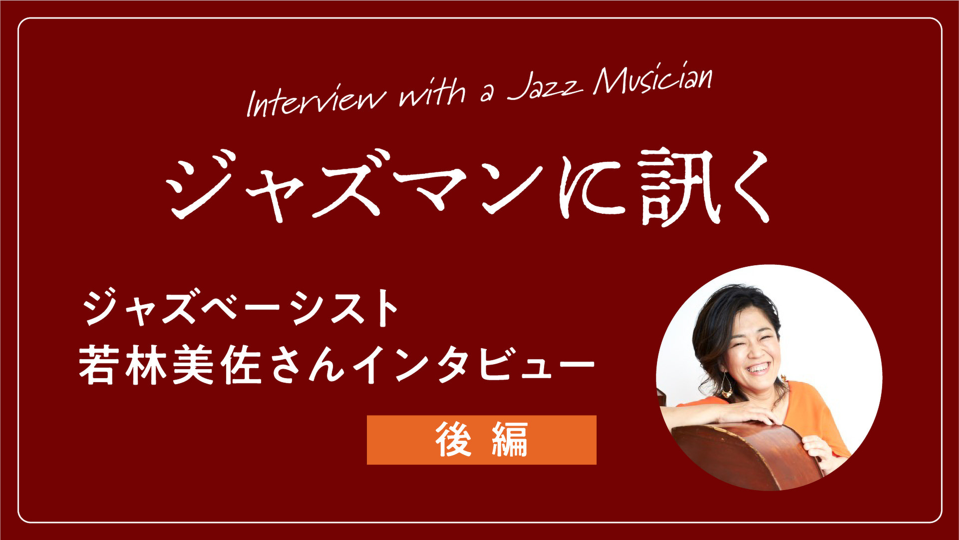 ジャズベーシスト・若林美佐さんインタビュー【後編】 | インタビュー